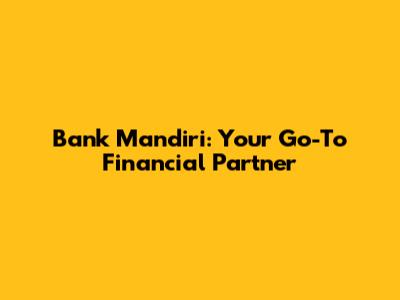 Bank Mandiri: Your Go-To Financial Partner
