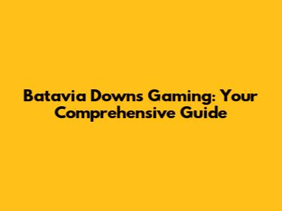 Batavia Downs Gaming: Your Comprehensive Guide