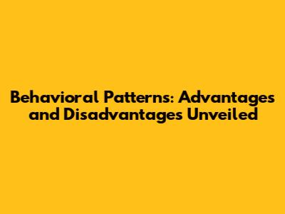 Behavioral Patterns: Advantages and Disadvantages Unveiled