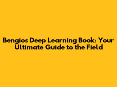 Bengio's Deep Learning Book: Your Ultimate Guide to the Field
