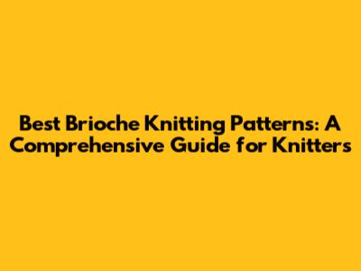 Best Brioche Knitting Patterns: A Comprehensive Guide for Knitters