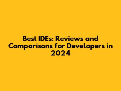 Best IDEs: Reviews and Comparisons for Developers in 2024