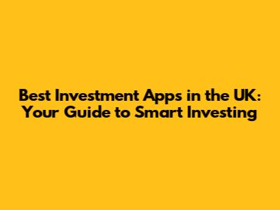 Best Investment Apps in the UK: Your Guide to Smart Investing