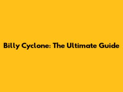 Billy Cyclone: The Ultimate Guide