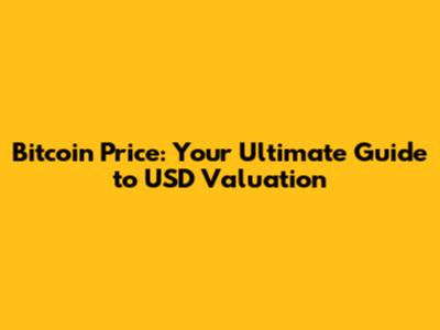 Bitcoin Price: Your Ultimate Guide to USD Valuation