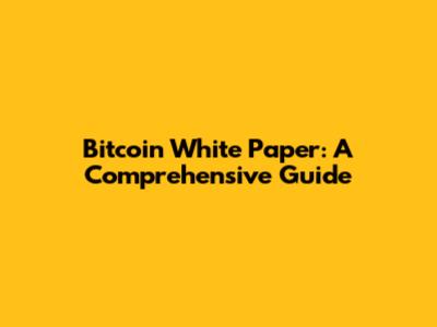 Bitcoin White Paper: A Comprehensive Guide