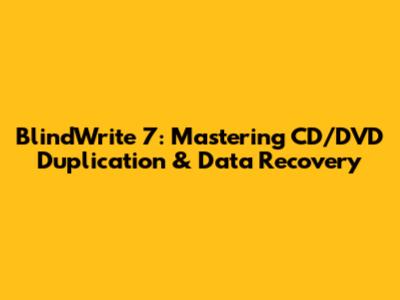 BlindWrite 7: Mastering CD/DVD Duplication & Data Recovery