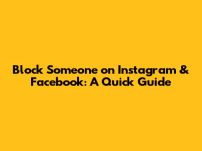 Block Someone on Instagram & Facebook: A Quick Guide