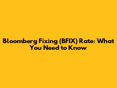Bloomberg Fixing (BFIX) Rate: What You Need to Know