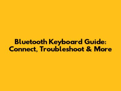 Bluetooth Keyboard Guide: Connect, Troubleshoot & More