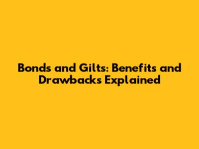 Bonds and Gilts: Benefits and Drawbacks Explained