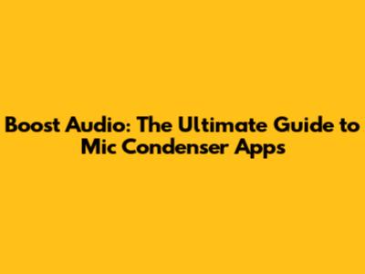 Boost Audio: The Ultimate Guide to Mic Condenser Apps