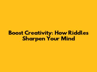 Boost Creativity: How Riddles Sharpen Your Mind