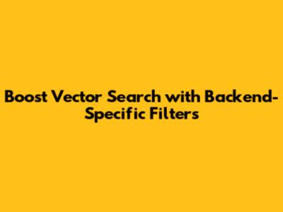 Boost Vector Search with Backend-Specific Filters