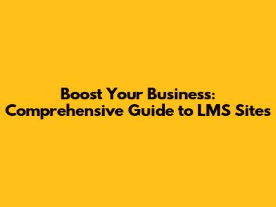 Boost Your Business: Comprehensive Guide to LMS Sites
