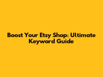 Boost Your Etsy Shop: Ultimate Keyword Guide