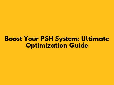 Boost Your PSH System: Ultimate Optimization Guide