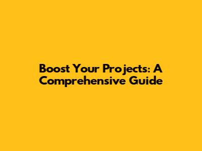 Boost Your Projects: A Comprehensive Guide