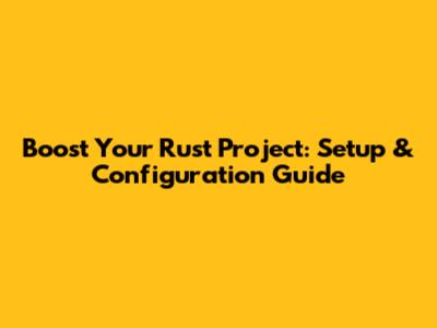 Boost Your Rust Project: Setup & Configuration Guide