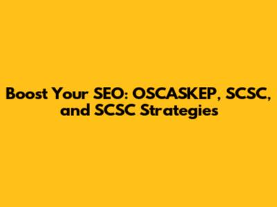 Boost Your SEO: OSCASKEP, SCSC, and SCSC Strategies