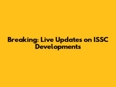 Breaking: Live Updates on ISSC Developments