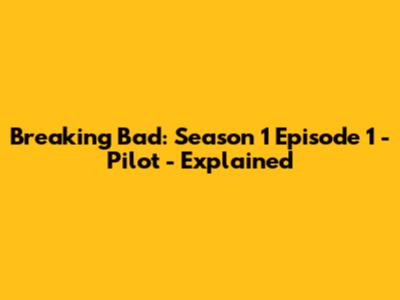 Breaking Bad: Season 1 Episode 1 - Pilot - Explained