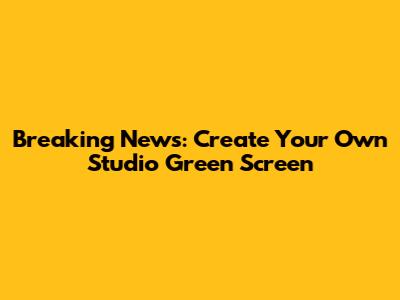Breaking News: Create Your Own Studio Green Screen