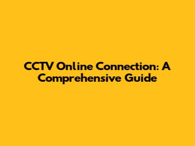 CCTV Online Connection: A Comprehensive Guide