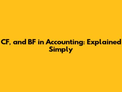 CF, and BF in Accounting: Explained Simply