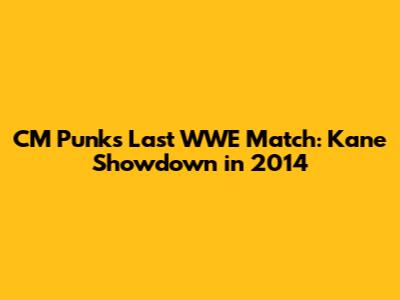 CM Punk's Last WWE Match: Kane Showdown in 2014