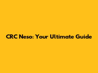 CRC Neso: Your Ultimate Guide