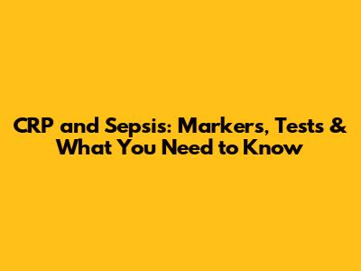 CRP and Sepsis: Markers, Tests & What You Need to Know