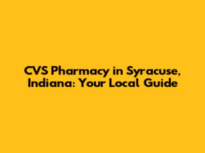 CVS Pharmacy in Syracuse, Indiana: Your Local Guide