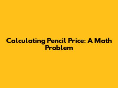 Calculating Pencil Price: A Math Problem