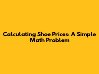 Calculating Shoe Prices: A Simple Math Problem