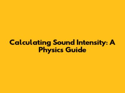 Calculating Sound Intensity: A Physics Guide