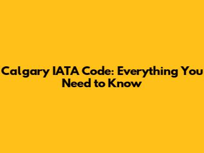 Calgary IATA Code: Everything You Need to Know