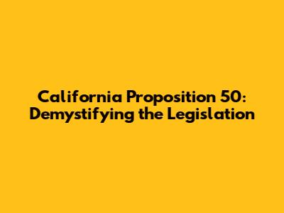 California Proposition 50: Demystifying the Legislation