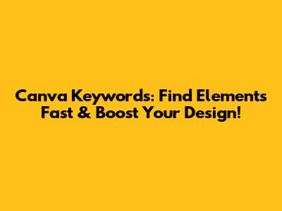 Canva Keywords: Find Elements Fast & Boost Your Design!
