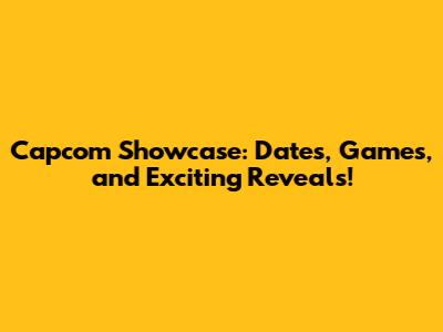 Capcom Showcase: Dates, Games, and Exciting Reveals!