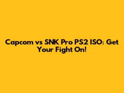 Capcom vs SNK Pro PS2 ISO: Get Your Fight On!
