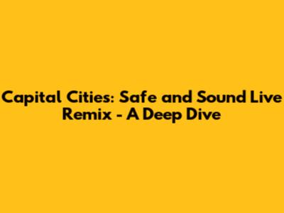 Capital Cities: Safe and Sound Live Remix - A Deep Dive
