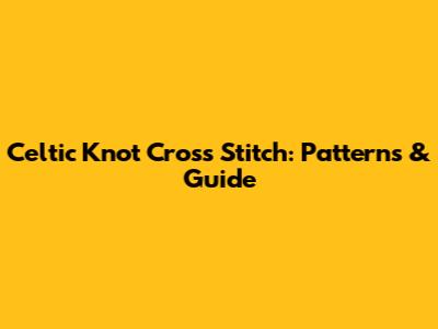 Celtic Knot Cross Stitch: Patterns & Guide
