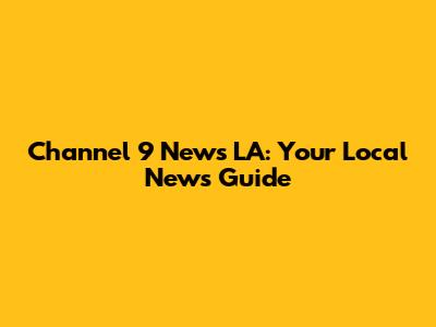 Channel 9 News LA: Your Local News Guide
