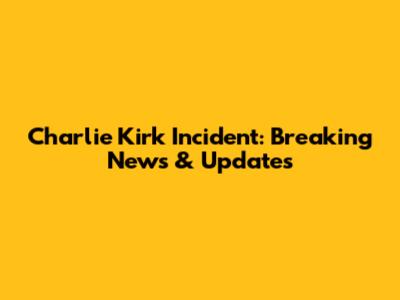 Charlie Kirk Incident: Breaking News & Updates