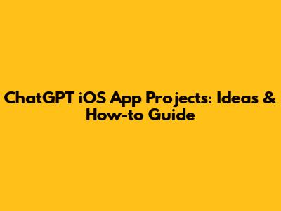 ChatGPT iOS App Projects: Ideas & How-to Guide