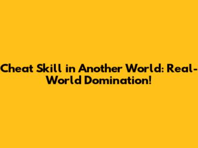 Cheat Skill in Another World: Real-World Domination!