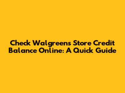Check Walgreens Store Credit Balance Online: A Quick Guide