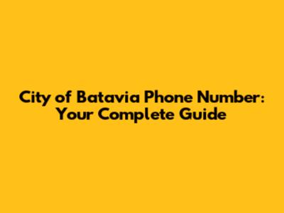 City of Batavia Phone Number: Your Complete Guide