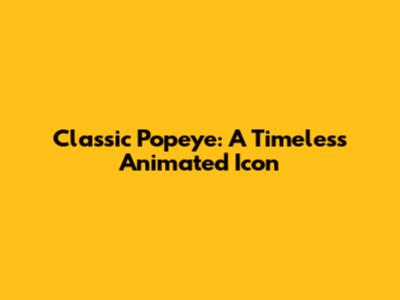 Classic Popeye: A Timeless Animated Icon